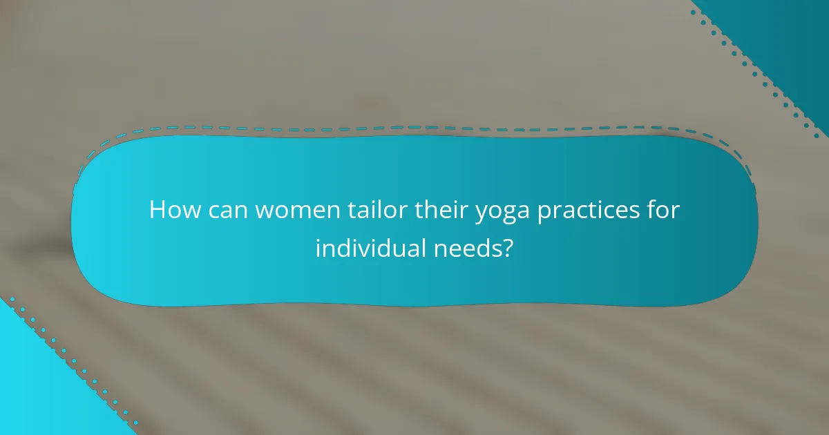 How can women tailor their yoga practices for individual needs?