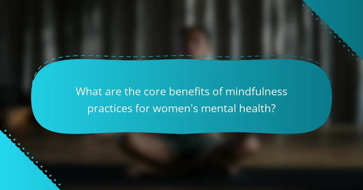 What are the core benefits of mindfulness practices for women's mental health?