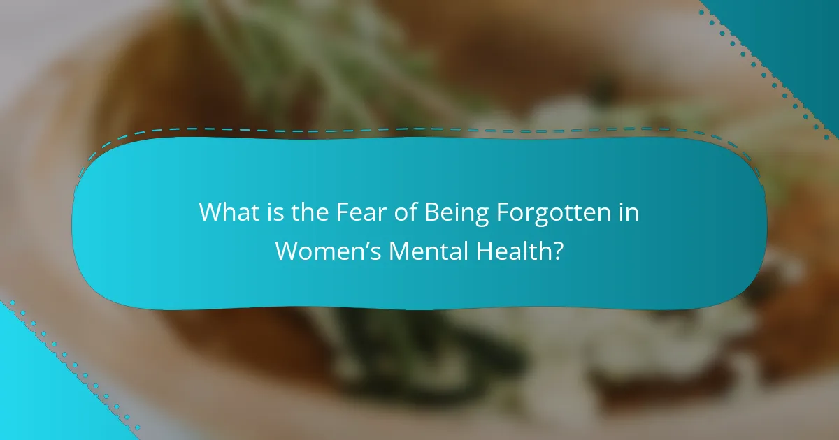 What is the Fear of Being Forgotten in Women’s Mental Health?